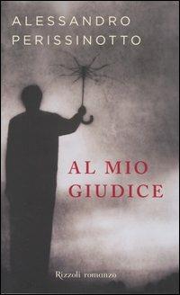 Al mio giudice - Alessandro Perissinotto - copertina