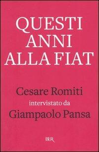 Questi anni alla Fiat - Cesare Romiti,Giampaolo Pansa - copertina