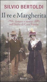 Il re e Margherita. Amore e morte nell'Italia di casa Savoia - Silvio Bertoldi - copertina