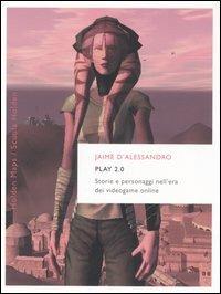 Play 2.0. Storie e personaggi nell'era dei videogame online - Jaime D'Alessandro - copertina