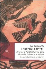 I supplizi capitali. Origine e funzioni delle pene di morte in Grecia e a Roma