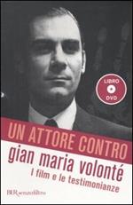 Un attore contro. Gian Maria Volonté. I film e le testimonianze. Con DVD