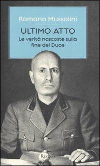 Ultimo atto. Le verità nascoste sulla fine del Duce - Romano Mussolini - copertina