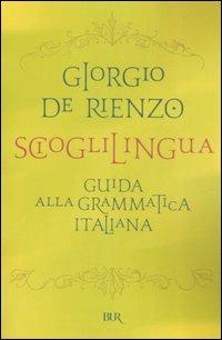 Scioglilingua. Guida alla grammatica italiana - Giorgio De Rienzo - copertina
