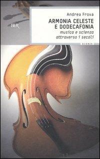 Armonia celeste e dodecafonia. Musica e scienza attraverso i secoli - Andrea Frova - copertina