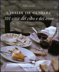 L'Italia da gustare. 101 città del cibo e del vino - Paolo Lazzarin - copertina