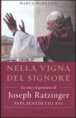 Nella vigna del Signore. La vita e il pensiero di Joseph Ratzinger, papa Benedetto XVI