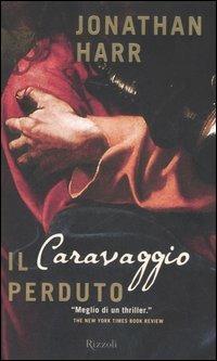 Il Caravaggio perduto - Jonathan Harr - copertina