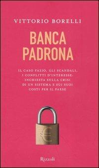 Banca padrona. Il caso Fazio, gli scandali, i conflitti d'interesse: inchiesta sulla crisi di un sistema e sui suoi costi per il paese - Vittorio Borelli - copertina