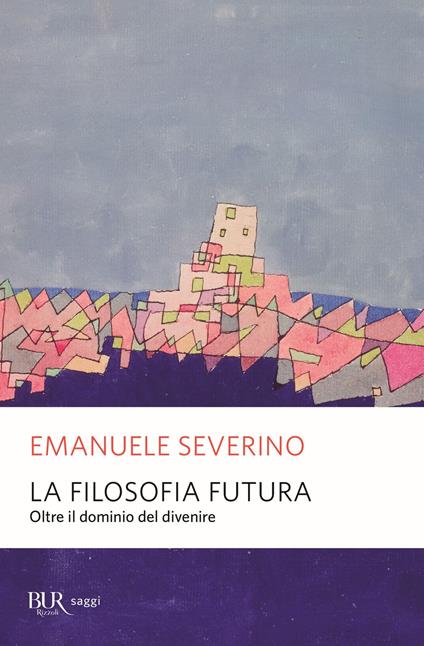 La filosofia futura. Oltre il dominio del divenire - Emanuele Severino - copertina
