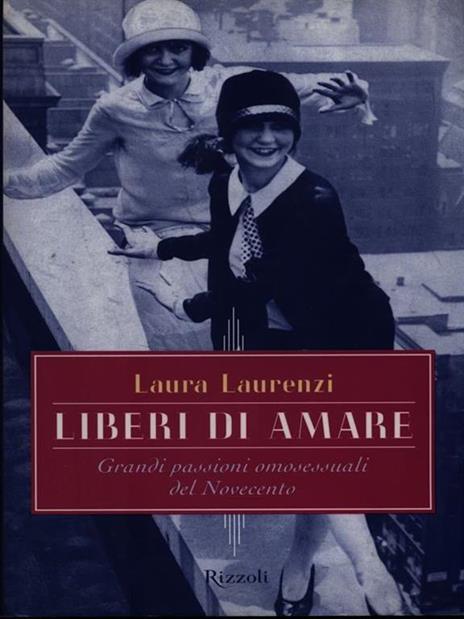 Liberi di amare. Grandi passioni omosessuali del Novecento - Laura Laurenzi - copertina