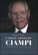 Carlo Azeglio Ciampi. L'uomo e il presidente