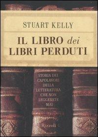 Il libro dei libri perduti. Storia dei capolavori della letteratura che non leggerete mai - Stuart Kelly - copertina