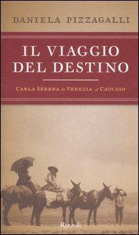 Il viaggio del destino. Carla Serena da Venezia al Caucaso - Daniela Pizzagalli - copertina