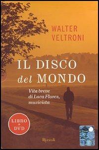 Il disco del mondo. Vita breve di Luca Flores, musicista. Con DVD - Walter Veltroni - copertina