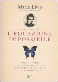 L'equazione impossibile. Come un genio della matematica ha scoperto il linguaggio della simmetria - Mario Livio - copertina