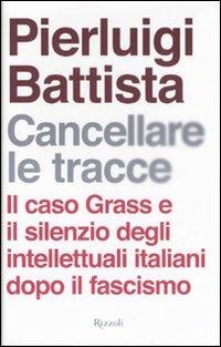 Cancellare le tracce. Il caso Grass e il silenzio degli intellettuali italiani dopo il fascismo - Pierluigi Battista - copertina