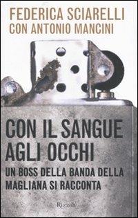 Con il sangue agli occhi. Un boss della banda della Magliana si racconta - Federica Sciarelli,Antonio Mancini - copertina