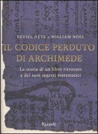 Il codice perduto di Archimede. La storia di un libro ritrovato e dei suoi segreti matematici - Reviel Netz,William Noel - copertina