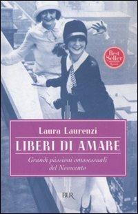 Liberi di amare. Grandi passioni omosessuali del Novecento - Laura Laurenzi - copertina