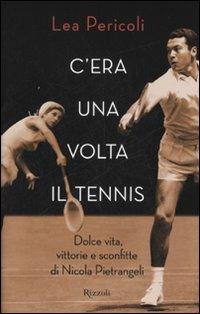C'era una volta il tennis. Dolce vita, vittorie e sconfitte di Nicola Pietrangeli - Lea Pericoli - copertina