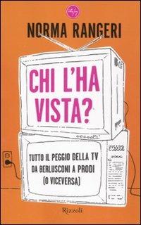 Chi l'ha vista? Tutto il peggio della tv da Berlusconi a Prodi (o viceversa) - Norma Rangeri - copertina