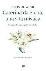 Caterina da Siena, una vita mistica. Storia della santa patrona d'Italia