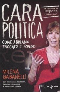 Cara politica. Come abbiamo toccato il fondo. Le inchieste di Report. Con DVD - Milena Gabanelli - 2