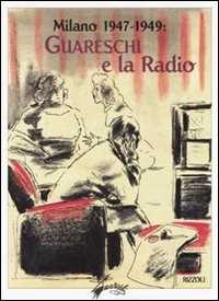 Libro Milano 1947-1949: Guareschi e la radio. Ediz. illustrata Giovannino Guareschi
