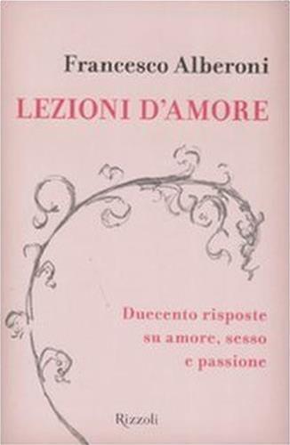 Lezioni d'amore. Duecento domande e risposte su amore, sesso e passione - Francesco Alberoni - 2