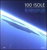 Cento isole da vedere nella vita scelte dai migliori fotografi e viaggiatori. Ediz. illustrata - copertina
