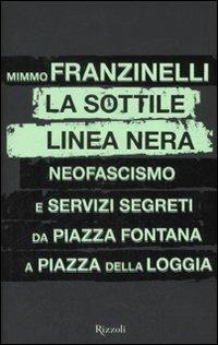 La sottile linea nera. Neofascismo e servizi segreti da Piazza Fontana a Piazza della Loggia - Mimmo Franzinelli - copertina