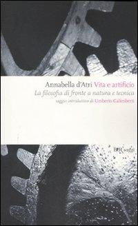 Vita e artificio. La filosofia di fronte a natura e tecnica - Annabella D'Atri - copertina