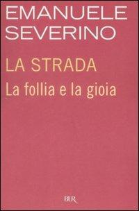 La strada. La follia e la gioia - Emanuele Severino - copertina
