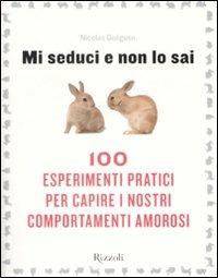 Mi seduci e non lo sai. 100 esperimenti pratici per capire i nostri comportamenti amorosi - Nicolas Guéguen - copertina
