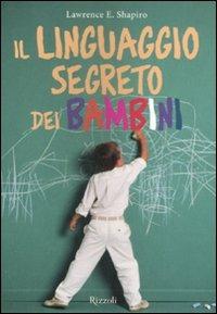 Il linguaggio segreto dei bambini. Ediz. illustrata - Lawrence E. Shapiro - copertina