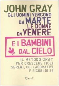 Gli uomini vengono da Marte, le donne da Venere e i bambini dal cielo. Il metodo Gray per crescere figli sereni, collaborativi e sicuri di sé - John Gray - copertina