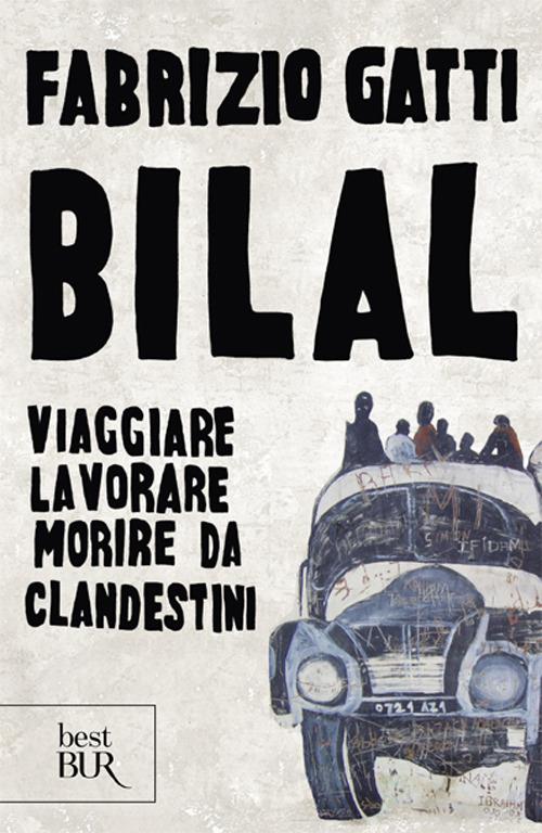 Bilal. Viaggiare, lavorare, morire da clandestini - Fabrizio Gatti - copertina