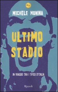 Ultimo stadio. In viaggio tra i tifosi d'Italia - Michele Monina - copertina