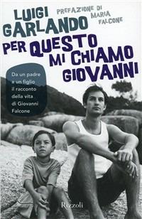 Per questo mi chiamo Giovanni. Da un padre a un figlio il racconto della vita di Giovanni Falcone - Luigi Garlando - copertina