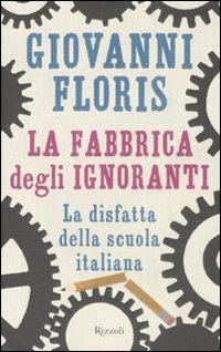 La fabbrica degli ignoranti. La disfatta della scuola italiana - Giovanni Floris - copertina
