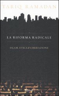 La riforma radicale. Islam, etica e liberazione - Tariq Ramadan - copertina