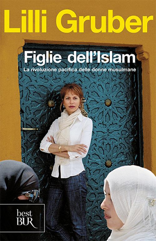 Figlie dell'Islam. La rivoluzione pacifica delle donne musulmane - Lilli Gruber - 2