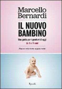 Il nuovo bambino. Una guida per i genitori di oggi. Da 0 a 11 anni - Marcello Bernardi - copertina