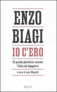 Io c'ero. Un grande giornalista racconta l'Italia del dopoguerra - Enzo Biagi - copertina