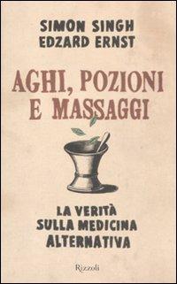 Aghi, pozioni e massaggi. La verità sulla medicina alternativa - Simon Singh,Edzard Ernst - copertina