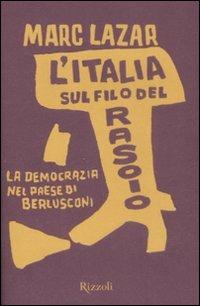 L'Italia sul filo del rasoio. La democrazia nel paese di Berlusconi - Marc Lazar - copertina