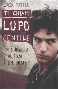 Ti chiami Lupo Gentile. Chi si ribella al pizzo è un infame? - Luisa Mattia - copertina