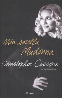 Mia sorella Madonna - Christopher Ciccone,Wendy Leigh - copertina