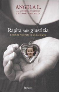 Rapita dalla giustizia. Come ho ritrovato la mia famiglia - Angela L.,Maurizio Tortorella,Caterina Guarneri - copertina
